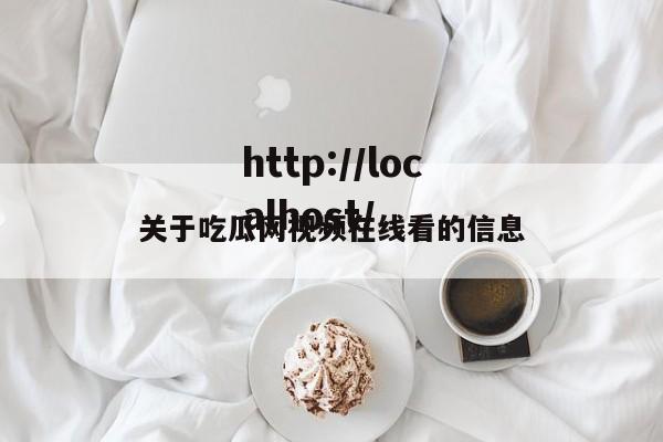关于吃瓜网视频在线看的信息